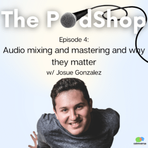 The PodShop Episode 4 audio mixing and mastering and why they matter