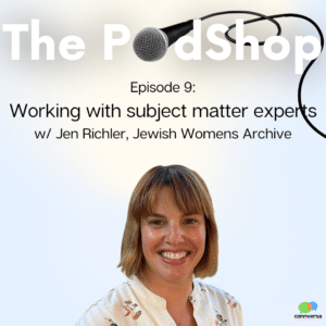 The PodShop episode 9 Working With Subject Matter Experts w/ Jen Richler