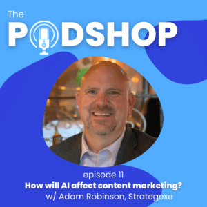 The PodShop Episode 11 how will AI impact content marketing?