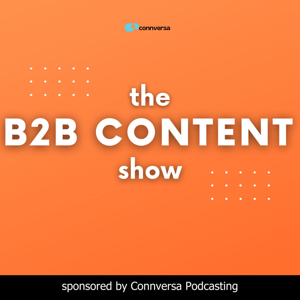 The B2B Content Show: A Podcast about the how, what, and why of b2b content marketing